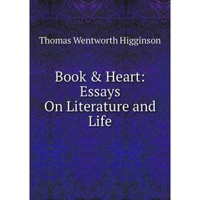 

Книга Book & Heart: Essays On Literature and Life. Thomas Wentworth Higginson
