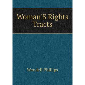 

Книга Woman'S Rights Tracts. Wendell Phillips