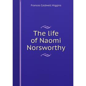

Книга The life of Naomi Norsworthy. Frances Caldwell Higgins