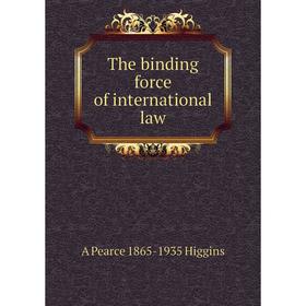 

Книга The binding force of international law. A Pearce 1865-1935 Higgins