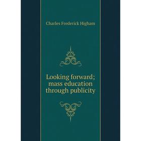 

Книга Looking forward; mass education through publicity