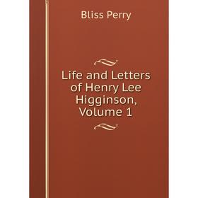

Книга Life and Letters of Henry Lee Higginson, Volume 1