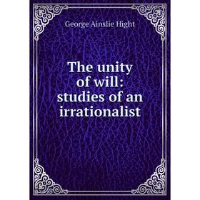 

Книга The unity of will: studies of an irrationalist. George Ainslie Hight