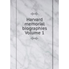 

Книга Harvard memorial biographies Volume 1