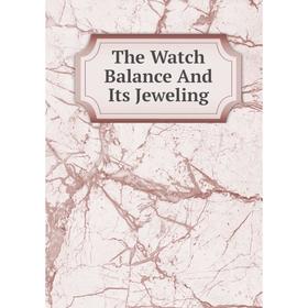 

Книга The Watch Balance And Its Jeweling