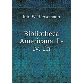 

Книга Bibliotheca Americana. I.-Iv. Th. Karl W. Hiersemann