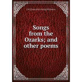 

Книга Songs from the Ozarks; and other poems. J M. [from old catalog] Hickman