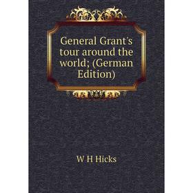 

Книга General Grant's tour around the world; (German Edition). W H Hicks