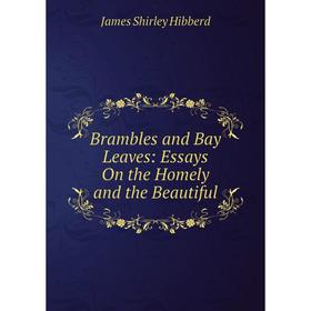 

Книга Brambles and Bay Leaves: Essays On the Homely and the Beautiful. James Shirley Hibberd