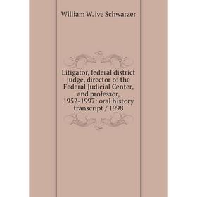 

Книга Litigator, federal district judge, director of the Federal Judicial Center, and professor, 1952-1997: oral history transcript / 1998