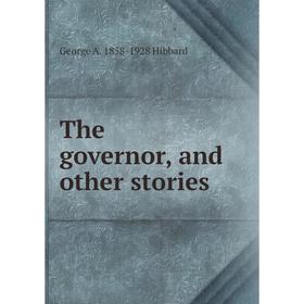 

Книга The governor, and other stories. George A. 1858-1928 Hibbard