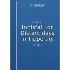 

Книга Innisfail; or, Distant days in Tipperary. P Hickey