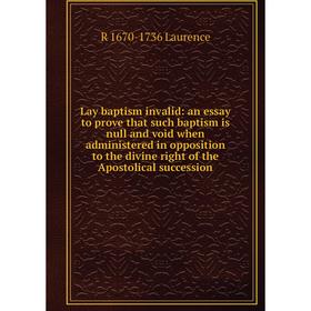 

Книга Lay baptism invalid: an essay to prove that such baptism is null and void when administered in opposition to the divine right of the Apostolical
