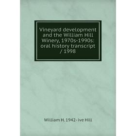 

Книга Vineyard development and the William Hill Winery, 1970s-1990s: oral history transcript/ 1998. William H. 1942- ive Hill