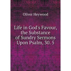 

Книга Life in God's Favour, the Substance of Sundry Sermons Upon Psalm, 30 5