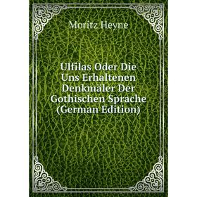 

Книга Ulfilas Oder Die Uns Erhaltenen Denkmäler Der Gothischen Sprache (German Edition). Moritz Heyne