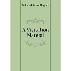 

Книга A Visitation Manual. William Edward Heygate