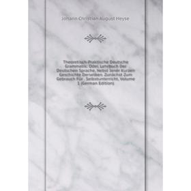 

Книга Theoretisch-Praktische Deutsche Grammatik: Oder, Lehrbuch Der Deutschen Sprache, Nebst Iener Kurzen Geschichte Derselben