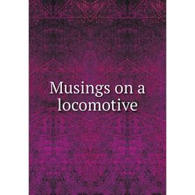 

Книга Musings on a locomotive
