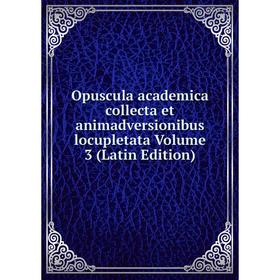 

Книга Opuscula academica collecta et animadversionibus locupletata Volume 3