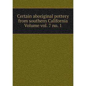 

Книга Certain aboriginal pottery from southern California Volume vol. 7 no. 1