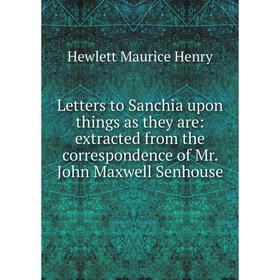 

Книга Letters to Sanchia upon things as they are: extracted from the correspondence of Mr John Maxwell Senhouse