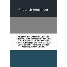 

Книга Vollständiger Unterricht Über Den Futterbau Auf Benarbtem Boden Oder Anleitung Gutes Und Reichliches Futter Auf Wiesen Und Huthrasen Zu Gewinnen