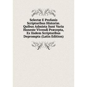 

Книга Selectæ E Profanis Scriptoribus Historiæ. Quibus Admista Sunt Varia Honeste Vivendi Præcepta, Ex Iisdem Scriptoribus Deprompta (Latin Edition)