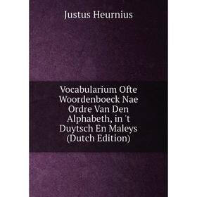 

Книга Vocabularium Ofte Woordenboeck Nae Ordre Van Den Alphabeth, in 't Duytsch En Maleys (Dutch Edition). Justus Heurnius