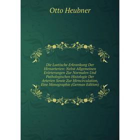 

Книга Die Luetische Erkrankung Der Hirnarterien: Nebst Allgemeinen Erörterungen Zur Normalen Und Pathologischen Histologie Der Arterien Sowie Zur Hirn