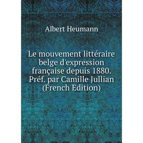 

Книга Le mouvement littéraire belge d'expression française depuis 1880 Préf par Camille Jullian