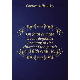 

Книга On faith and the creed: dogmatic teaching of the church of the fourth and fifth centuries