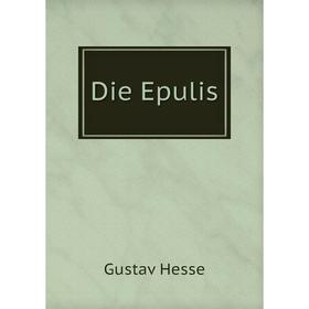 

Книга Die Epulis. Gustav Hesse
