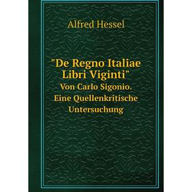 

Книга De Regno Italiae Libri Viginti Von Carlo Sigonio. Eine Quellenkritische Untersuchung. Alfred Hessel