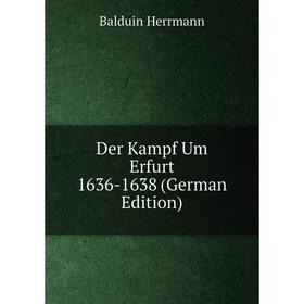 

Книга Der Kampf Um Erfurt 1636-1638 (German Edition). Balduin Herrmann