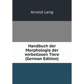 

Книга Handbuch der Morphologie der wirbellosen Tiere (German Edition). Arnold Lang