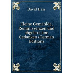 

Книга Kleine Gemählde, Reminiszenzen und abgebrochne Gedanken