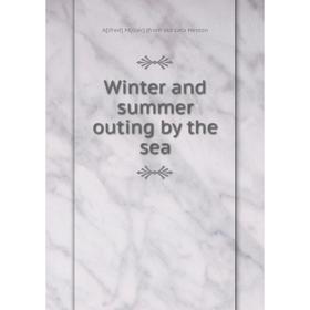 

Книга Winter and summer outing by the sea. A[lfred] M[iller] [from old cata Heston
