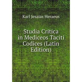 

Книга Studia Critica in Mediceos Taciti Codices (Latin Edition). Karl Jesaias Heraeus