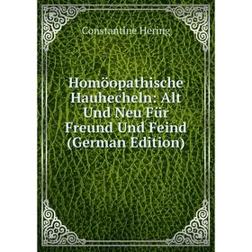 

Книга Homöopathische Hauhecheln: Alt Und Neu Für Freund Und Feind (German Edition). Constantine Hering