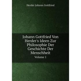 

Книга Johann Gottfried Von Herder's Ideen Zur Philosophie Der Geschichte Der MenschheitVolume 1