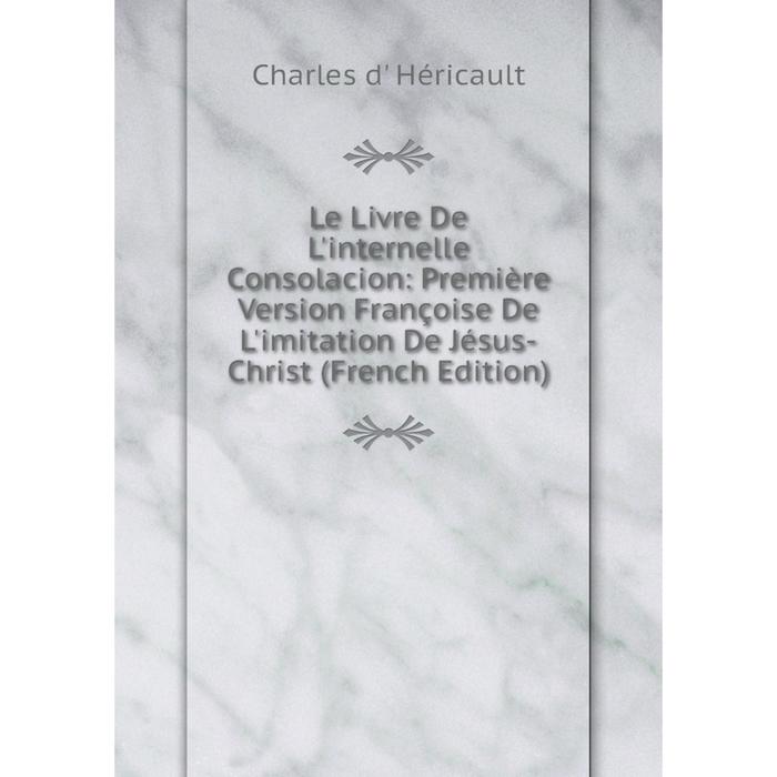 фото Книга le livre de l'internelle consolacion: première version françoise de l'imitation de jésus-christ nobel press