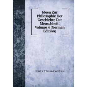 

Книга Ideen Zur Philosophie Der Geschichte Der Menschheit, Volume 4 (German Edition). Herder Johann Gottfried