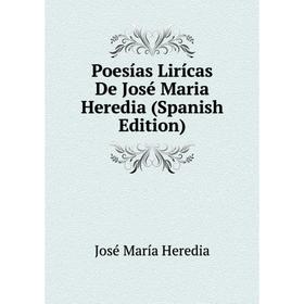 

Книга Poesías Lirícas De José Maria Heredia (Spanish Edition). José María Heredia