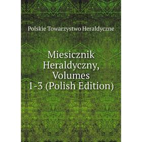 

Книга Miesicznik Heraldyczny, Volumes 1-3 (Polish Edition)