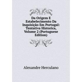 

Книга Da Origem E Estabelecimento Da Inquisição Em Portugal: Tentativa Historica, Volume 2 (Portuguese Edition). Alexandre Herculano