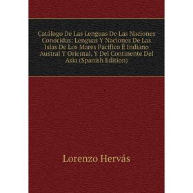 

Книга Catálogo De Las Lenguas De Las Naciones Conocidas: Lenguas Y Naciones De Las Islas De Los Mares Pacifico É Indiano Austral Y Oriental, Y Del Con