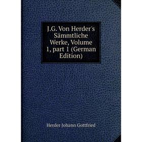 

Книга J.G. Von Herder's Sämmtliche Werke, Volume 1, part 1 (German Edition). Herder Johann Gottfried