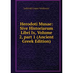 

Книга Herodoti Musae: Sive Historiarum Libri Ix, Volume 2, part 1 (Ancient Greek Edition). Lodewijk Caspar Valckenaer