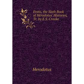

Книга Erato, the Sixth Book of Herodotus' Histories, Tr. by E.S. Crooke. Herodotus